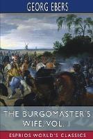 The Burgomaster's Wife, Vol. 1 (Esprios Classics): Translated by Mary J. Safford