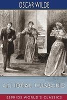 An Ideal Husband (Esprios Classics): A Play