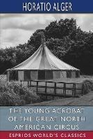 The Young Acrobat of the Great North American Circus (Esprios Classics)