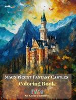 Magnificent Fantasy Castles - Coloring Book - Delight yourself with Stunning Illustrations of Gorgeous Castles: A Sensational Book to Enhance Creativity and Relaxation