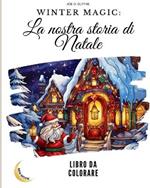 Winter Magic: La nostra storia di Natale LIBRO DA COLORARE: Un viaggio visivo nel nostro paese delle meraviglie natalizie con 50 immagini