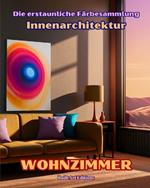 Die erstaunliche F?rbesammlung - Innenarchitektur: Wohnzimmer: Malbuch f?r Liebhaber von Architektur und Innenarchitektur