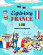 Exploring France - Cultural Coloring Book - Creative Designs of French Symbols: Icons of French Culture Blend Together in an Amazing Coloring Book