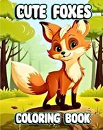 Cute Foxes Coloring Book: Amazing Animal Coloring Book for Toddlers, Girls, and Boys