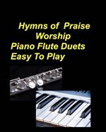 Hymns Of Praise Worship Piano Flute Duets Easy To Play: Piano Flute Praise Worship Faith Church Lyrics Sing Chords Duets