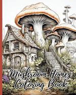 Mushroom Homes Coloring Book: 30 Amazing Coloring Pages for Relaxation, Fun and Whimsical Mushroom Designs