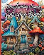 Mushroom Homes Coloring Book For Adults: Whimsical, Enchanting Magic Black Line and Grayscale Images; Cute Coloring Book