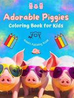 Adorable Piggies - Coloring Book for Kids - Creative Scenes of Funny Little Pigs - Perfect Gift for Children: Cheerful Images of Lovely Piggies for Children's Relaxation and Fun