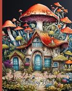 The World of Mushroom Homes Coloring Book: 30 Whimsical and Enchanting Magic Black Line and Grayscale Images