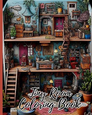 Tiny Room Coloring Book: Creative Interior Designs, Tiny Illustrations Of Miniature And Cozy Rooms - Thy Nguyen - cover