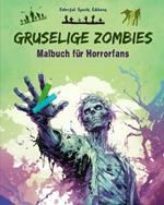 Gruselige Zombies Malbuch f?r Horrorfans Kreative Untotenszenen f?r Jugendliche und Erwachsene: Eine Sammlung erschreckender Designs zur F?rderung der Kreativit?t