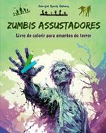 Zumbis assustadores Livro de colorir para amantes do terror Cenas criativas de mortos-vivos para adultos: Uma cole??o de designs aterrorizantes para estimular a criatividade