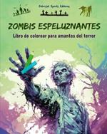 Zombis espeluznantes Libro de colorear para amantes del terror Escenas creativas de muertos vivientes para adultos: Una colecci?n de dise?os terror?ficos para estimular la creatividad