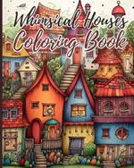 Whimsical Houses Coloring Book For Adults: Coloring Book of Fantastic Houses Design for Creativity and Relaxation
