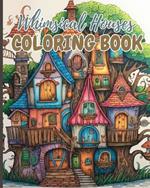 Whimsical Houses Coloring Book: Adult Coloring Book of Fantastic Houses, Creative Haven Whimsical Houses