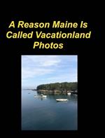 A Reason Maine Is Called Vacationland Photos: Oceans Mountains Rocks Boats Trips Vacations Hotels Sunsets Flowers