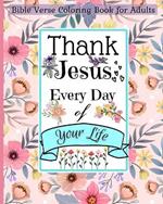 Bible Verse Coloring Book for Adults: Thank Jesus Every Day of Your Life and Walk by Faith with This Christian Book