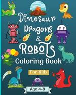 Dinosaur Dragons and Robots Coloring book for kids ages 4-9 years: Amazing Era with this Coloring Book for Kids suitable age 4-6 6-8 4-9 years