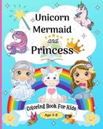 Unicorn, Mermaid and Princess Coloring Book for Kids 6-10: Coloring Pages for Kids 8-12 years Amazing Mermaid, Princess, Fairy, Unicorn