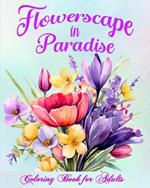 Flowerscape in Paradise: Beautiful Floral Patterns Coloring Book for Adults
