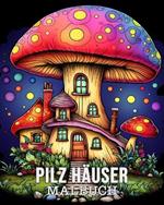 Malbuch für Erwachsene Pilz Häuser: 50 Einzigartige Pilzhäuser Muster Stressabbau und Entspannung Malbuch