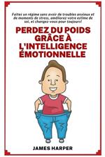 Perdez du Poids grâce à l'Intelligence Émotionnelle: Améliorez votre estime de soi avec un régime sans troubles anxieux et stress!