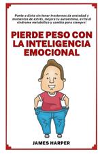 Pierde peso con la Inteligencia Emocional: A dieta sin tener ansiedad y momentos de estrés, mejorando tu autoestima!