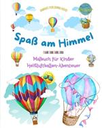 Spa? am Himmel - Hei?luftballons Malbuch f?r Kinder - Die unglaublichsten Luftabenteuer: Mehr als 30 Malvorlagen, die Spa? machen und die Kreativit?t f?rdern