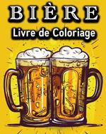 Biere Livre de Coloriage: Livre de Coloriage Amusant pour les Buveurs de Bière - Un super Cadeau