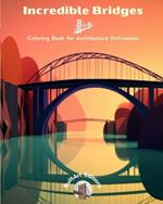 Incredible Bridges - Coloring Book for Architecture Enthusiasts: A Collection of Amazing Bridges to Improve Creativity and Relaxation