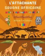 L'attachante savane africaine - Livre de coloriage pour enfants - Dessins amusants d'adorables animaux africains: Charmante collection de sc?nes de la savane pour les enfants