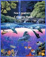 Sea Creatures Coloring Book: Sea and Underwater Marine Life Featuring Amazing Coral Reefs, Dolphins