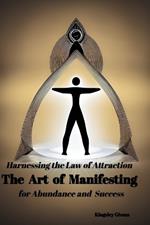 Harnessing the Law of AttractionThe Art of Manifesting: for Abundance and Success