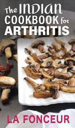 The Indian Cookbook for Arthritis: Delicious Anti-Inflammatory Indian Vegetarian Recipes to Reduce Pain