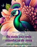 As mais incr?veis mandalas de aves Livro de colorir para adultos Imagens antiestresse para estimular a criatividade: Uma cole??o de imagens m?gicas para al?vio do estresse e relaxamento