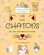 Les chatons les plus adorables du monde - Livre de coloriage pour enfants - Sc?nes cr?atives et amusantes de chats: Des dessins charmants qui encouragent la cr?ativit? et l'amusement des enfants