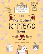 The Cutest Kittens Ever - Coloring Book for Kids - Creative Scenes of Adorable Cats - Perfect Gift for Children: Cheerful Images of Lovely Kittens for Children's Relaxation and Fun