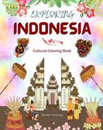 Exploring Indonesia - Cultural Coloring Book - Classic and Contemporary Creative Designs of Indonesian Symbols: Ancient and Modern Indonesian Culture Blend in One Amazing Coloring Book