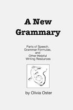 A New Grammary: Parts of Speech, Grammar Formulas, and Other Helpful Writing Resources