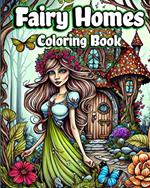 Fairy Homes Coloring Book: Adult Fantasy Fairies with Magical Mushroom Houses and Beautiful flowers