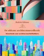 De ultieme architectuurcollectie - Kleurboek voor architectuurliefhebbers: Unieke gebouwen uit de hele wereld