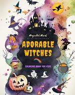 Adorable Witches Coloring Book for Kids Creative and Fun Witchcraft Scenes Ideal Gift for Children, Ages 3-9: Unique Collection of Cute Halloween Drawings for Children who Love Witches