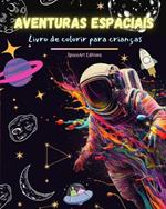 Aventuras espaciais - Livro de colorir para crian?as - Desenhos divertidos e criativos do espa?o: As crian?as v?o melhorar sua criatividade e se divertir viajando para o espa?o