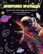 Aventures spatiales - Livre de coloriage pour enfants - Dessins amusants et cr?atifs de l'espace: Les enfants stimuleront leur cr?ativit? et s'amuseront ? explorer l'espace