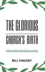 The Glorious Church's Birth: Understanding God's Plan For Our Lives