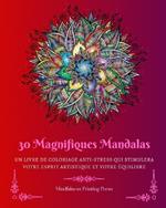 30 Magnifiques Mandalas: Un livre de coloriage anti-stress qui stimulera votre esprit artistique