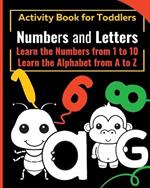 NUMBERS and LETTERS Activity Book for Toddlers: Learn the Numbers from 1 to 10 - Learn the Alphabet from A to Z