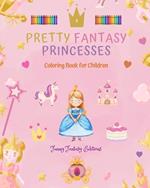 Pretty Fantasy Princesses Coloring Book Cute Princess Drawings for Kids 3-10: Amazing Collection of Creative and Cheerful Princess Scenes for Happy Children