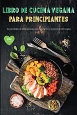 Libro de Cocina Vegana para Principiantes: Recetas Veganas Faciles de Seguir para Principiantes Dieta Sin Gluten