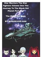 Star Warriors The Star Fighters Volume One The Journey To The Black Dot Planet Part One The Black Dot Saga: Star Warriors The Military Science fiction Light Novel A Classic Manga Story